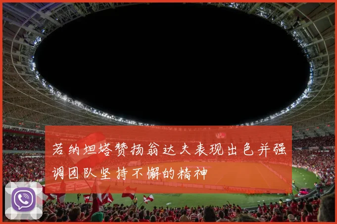 若纳坦塔赞扬翁达夫表现出色并强调团队坚持不懈的精神